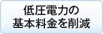 低圧電力の基本料金を削減